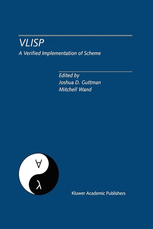 VLISP A Verified Implementation of Scheme: A Special Issue of Lisp and Symbolic Computation, An International Journal Vol. 8, Nos. 1 & 2 March 1995 by Joshua D. Guttman