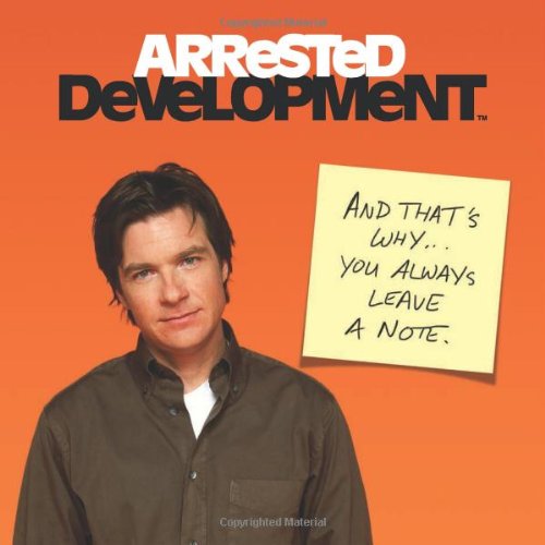 Arrested Development: And That's Why . . . You Always Leave a Note. by Running Press 				  						  					 		 			  					  		                  	                   		                  			(Editor)