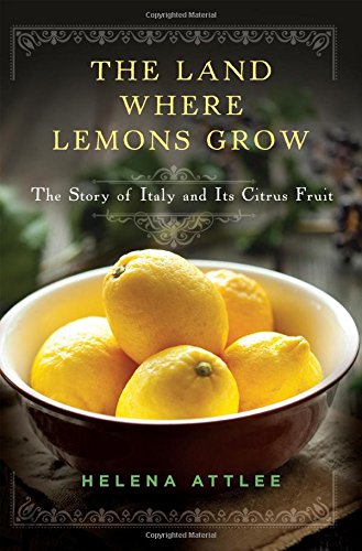 The Land Where Lemons Grow: The Story of Italy and Its Citrus Fruit by Helena Attlee