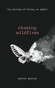 chasing wildfires: the journey of loving an addict by Jessica Jocelyn