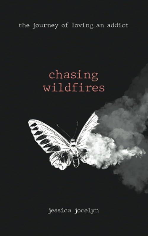chasing wildfires: the journey of loving an addict by Jessica Jocelyn