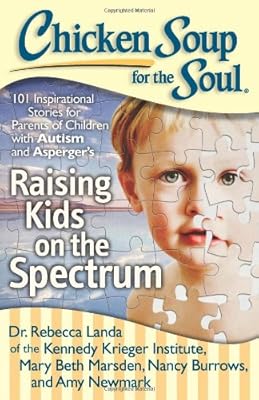 Chicken Soup for the Soul: Raising Kids on the Spectrum: 101 Inspirational Stories for Parents of Children with Autism and Asperger's