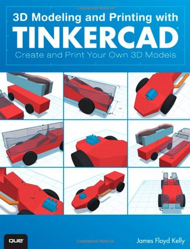 3D Modeling and Printing with Tinkercad: Create and Print Your Own 3D Models by James Floyd Kelly