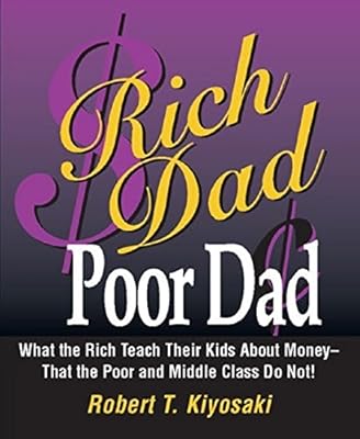 Rich Dad Poor Dad: What the Rich Teach Their Kids About Money That the Poor and Middle Class Do Not!