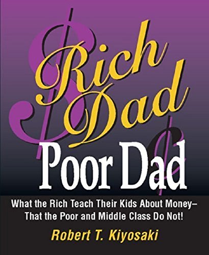 Rich Dad Poor Dad: What the Rich Teach Their Kids About Money That the Poor and Middle Class Do Not! by ROBERT T KIYOSAKI
