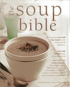 The Soup Bible: All The Soups You Will Ever Need In One Inspirational Collection by Debra Mayhew