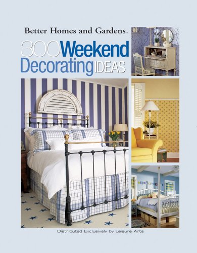 300 Weekend Decorating Ideas by Better Homes and Gardens