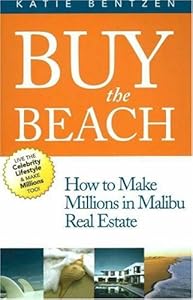 Buy the Beach: How to Make Millions in Malibu Real Estate by Katie Bentzen