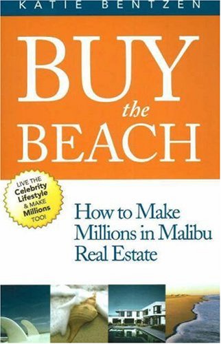Buy the Beach: How to Make Millions in Malibu Real Estate by Katie Bentzen