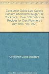Consumer Guide Low Calorie Sodium Cholesterol Sugar Fat Cookbook : Over 350 Delicious Recipes for Diet Watchers ( July 1985, Vol. 392 )