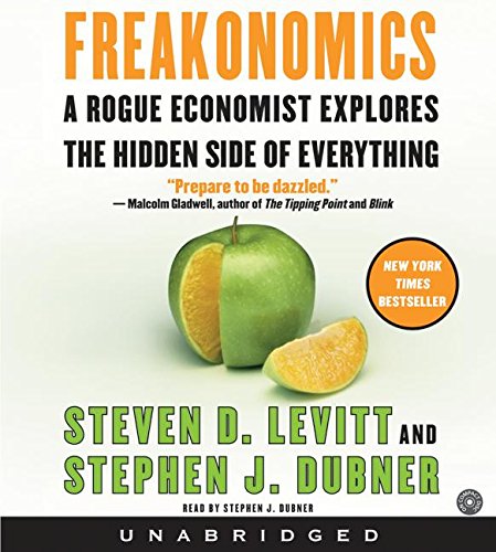Freakonomics: A Rogue Economist Explores the Hidden Side of Everything by Steven D. Levitt
