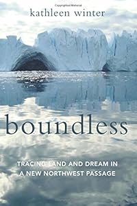 Boundless: Tracing Land and Dream in a New Northwest Passage by Kathleen Winter