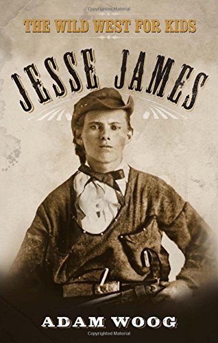 Jesse James: The Wild West for Kids by Adam Woog