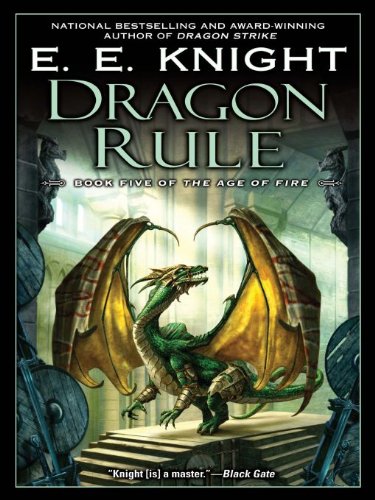 Dragon Rule: Book Five of the Age of Fire by E.E. Knight