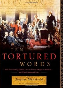 Ten Tortured Words: How the Founding Fathers Tried to Protect Religion in America . . . and What's Happened Since