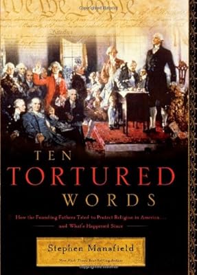 Ten Tortured Words: How the Founding Fathers Tried to Protect Religion in America . . . and What's Happened Since