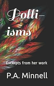 Polli-isms: Excerpts From P A Minnells unfinished works by Mrs P A Minnell
