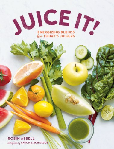 Juice It!: Energizing Blends for Today's Juicers by Robin Asbell
