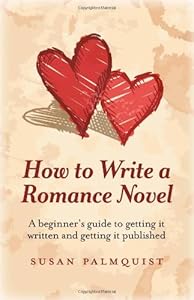 How To Write a Romance Novel: A beginner's guide to getting it written and getting it published