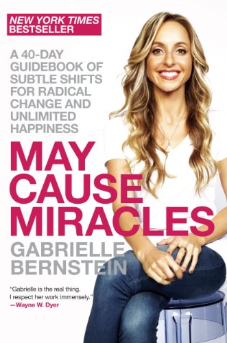 May Cause Miracles: A 40-Day Guidebook of Subtle Shifts for Radical Change and Unlimited Happiness by Gabrielle Bernstein