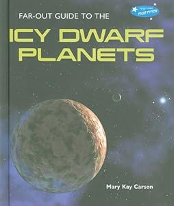 Far-Out Guide to the Icy Dwarf Planets (Far-Out Guide to the Solar System)