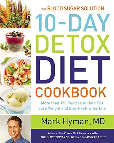 The Blood Sugar Solution 10-Day Detox Diet Cookbook: More than 150 Recipes to Help You Lose Weight and Stay Healthy for Life by Mark Hyman