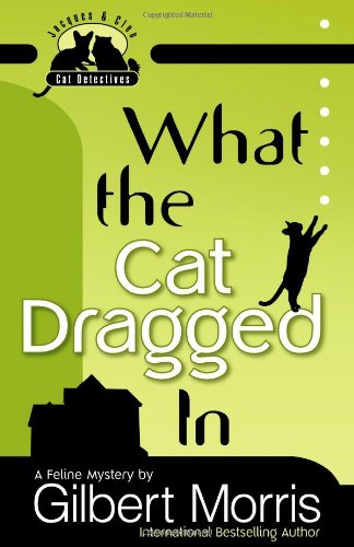 What the Cat Dragged In (Jacques and Cleo, Cat Detectives, No. 1) by Gilbert Morris