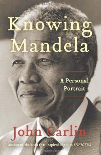 Knowing Mandela: A Personal Portrait by John Carlin