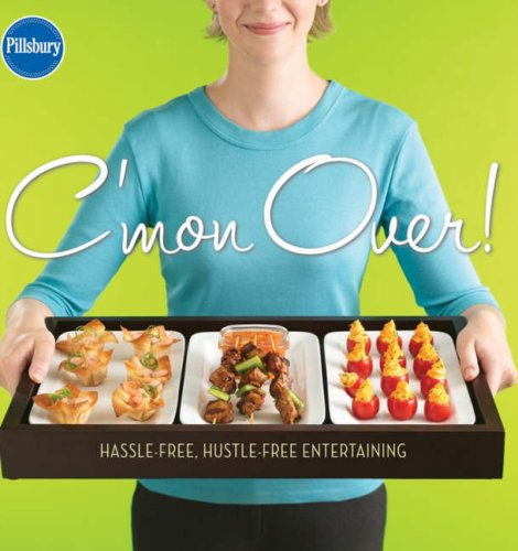 Pillsbury C'mon Over!: Hassle-Free, Hustle-Free Entertaining by Pillsbury Editors