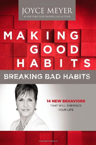 Making Good Habits, Breaking Bad Habits: 14 New Behaviors That Will Energize Your Life by Joyce Meyer