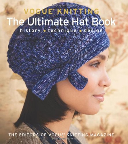 Vogue&reg; Knitting: The Ultimate Hat Book: History * Technique * Design by Vogue Knitting Magazine  (Editor)