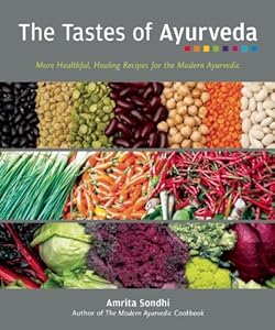 The Tastes of Ayurveda: More Healthful, Healing Recipes for the Modern Ayurvedic by Amrita Sondhi