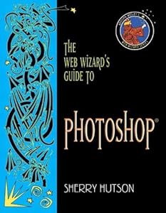 The Web Wizard's Guide to Photoshop (Addison Wesley's Web Wizard Series) by Sherry Hutson
