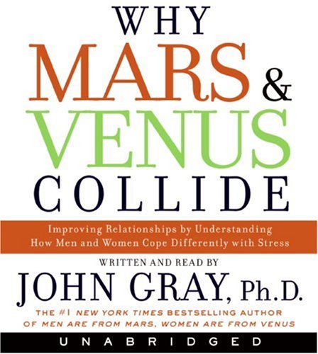 Why Mars and Venus Collide: Improving Relationships by Understanding How Men and Women Cope Differently with Stress by John Gray