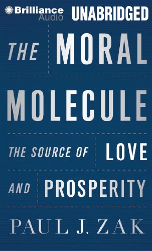 The Moral Molecule: The Source of Love and Prosperity by Paul J. Zak