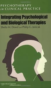 Integrating Psychological and Biological Therapies (Psychotherapy in Clinical Practive) by Ph.D. Dowd, Sheila M.