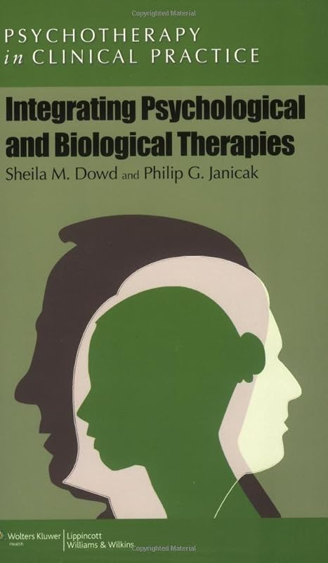 Integrating Psychological and Biological Therapies (Psychotherapy in Clinical Practive) by Ph.D. Dowd, Sheila M.