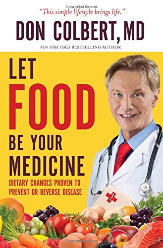 Let Food Be Your Medicine: Dietary Changes Proven to Prevent or Reverse Disease by Don Colbert