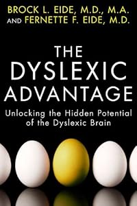 The Dyslexic Advantage: Unlocking the Hidden Potential of the Dyslexic Brain by Brock L. Eide  ,