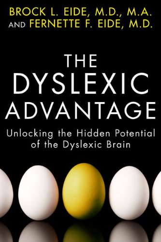 The Dyslexic Advantage: Unlocking the Hidden Potential of the Dyslexic Brain by Brock L. Eide  ,