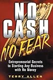 No Cash No Fear: Entrepreneurial Secrets to Starting Any Business with No Money