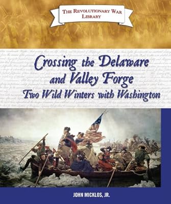 Crossing the Delaware and Valley Forge: Two Wild Winters with Washington