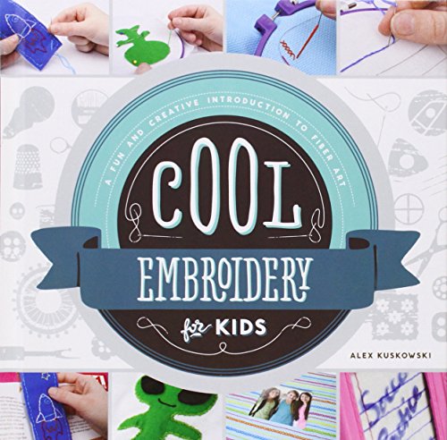 Cool Embroidery for Kids:: A Fun and Creative Introduction to Fiber Art by Alex Kuskowski