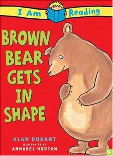 Brown Bear Gets in Shape (I Am Reading) by Alan Durant