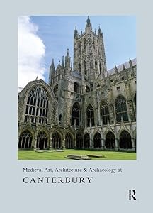 Medieval Art, Architecture & Archaeology at Canterbury (The British Archaeological Association Conference Transactions) by Alixe Bovey