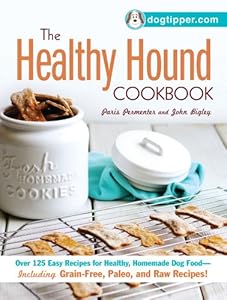 The Healthy Hound Cookbook: Over 125 Easy Recipes for Healthy, Homemade Dog Food--Including Grain-Free, Paleo, and Raw Recipes!