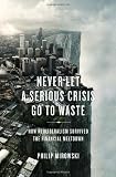 Philip Mirowski, "Never Let A Serious Crisis Go To Waste: How Neoliberalism Survived the Financial Meltdown" (Verso, 2013)