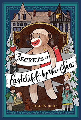 The Secrets of Eastcliff-by-the-Sea: The Story of Annaliese Easterling & Throckmorton, Her Simply Remarkable Sock Monkey by Eileen Beha