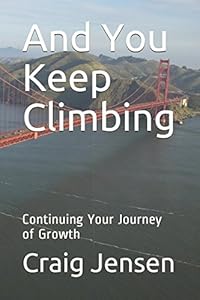 And You Keep Climbing: Continuing Your Journey of Growth by Craig Jensen
