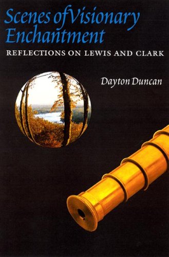 Scenes of Visionary Enchantment: Reflections on Lewis and Clark by Dayton Duncan